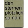 Den Sternen plötzlich so nah door Franz X. Geiger