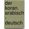 Der Koran. Arabisch - Deutsch door Onbekend