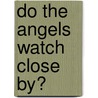 Do The Angels Watch Close By? by Mary Joslin