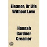 Eleanor; Or Life Without Love door Hannah Gardner Creamer