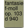 Fantasie f-moll op. 103 D 940 door Franz Schubert