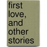 First Love, And Other Stories door Sir Isaiah Berlin