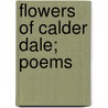 Flowers Of Calder Dale; Poems door William Heaton