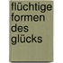 Flüchtige Formen des Glücks