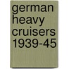 German Heavy Cruisers 1939-45 by Gordon Williamson