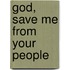 God, Save Me from Your People