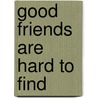 Good Friends Are Hard to Find by Sellers Publishling