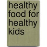Healthy Food for Healthy Kids door Bridget Swinney