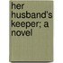 Her Husband's Keeper; A Novel