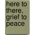 Here to There, Grief to Peace