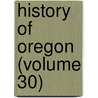 History of Oregon (Volume 30) door Hubert Howe Bancroft