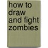 How to Draw and Fight Zombies