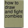 How to Draw and Fight Zombies door Joe Wight