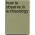 How to Observe in Archaeology