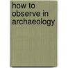 How to Observe in Archaeology door General Books