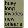 Huey Long Invades New Orleans door Garry Boulard