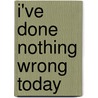 I'Ve Done Nothing Wrong Today door Alex Ingram
