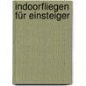 Indoorfliegen Für Einsteiger door Wolfgang Traxler