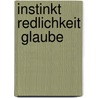 Instinkt  Redlichkeit  Glaube door Hermann Deuser