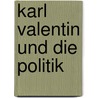 Karl Valentin und die Politik by Alfons Schweiggert