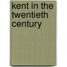 Kent in the Twentieth Century by Unknown