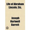 Life Of Abraham Lincoln, Etc. door Joseph Hartwell Barrett