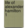 Life Of Alexander Hamilton  1 by John Church Hamilton