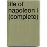 Life of Napoleon I (Complete) door John Holland Rose