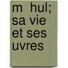 M  Hul; Sa Vie Et Ses   Uvres door Pierre Ange Vieillard