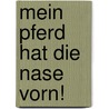 Mein Pferd hat die Nase vorn! door Gerd Heuschmann