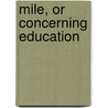 Mile, Or Concerning Education by Jean Jacques Rousseau
