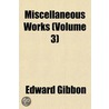 Miscellaneous Works  Volume 3 by Edward Gibbon
