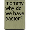 Mommy, Why Do We Have Easter? by Lou Yohe