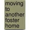 Moving to Another Foster Home by Adam D. Robe