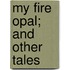 My Fire Opal; And Other Tales