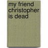 My Friend Christopher Is Dead door Martha Todd Bradbury