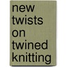 New Twists On Twined Knitting door Laura Farson
