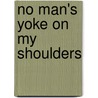 No Man's Yoke on My Shoulders door Onbekend