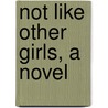 Not Like Other Girls, A Novel by Rosa Nouchette Carey