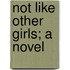 Not Like Other Girls; A Novel