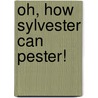 Oh, How Sylvester Can Pester! by Robert Kinerk
