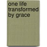 One Life Transformed By Grace by Claire Ruggiero