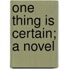 One Thing Is Certain; A Novel door Sophie Kerr