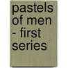 Pastels Of Men - First Series door Paul Bourget