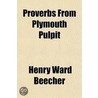 Proverbs From Plymouth Pulpit by Henry Ward Beecher
