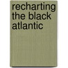 Recharting The Black Atlantic door Onbekend