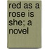 Red As A Rose Is She; A Novel