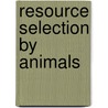 Resource Selection by Animals by Wallace P. Erickson