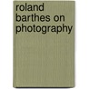 Roland Barthes On Photography by Nancy Shawcross
