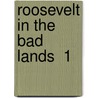 Roosevelt In The Bad Lands  1 by Hermann Hagedorn